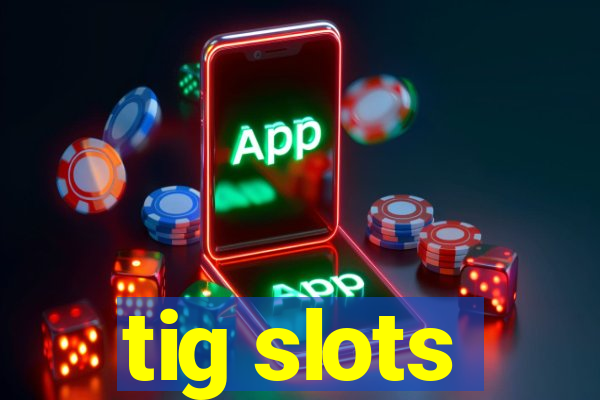 tig slots